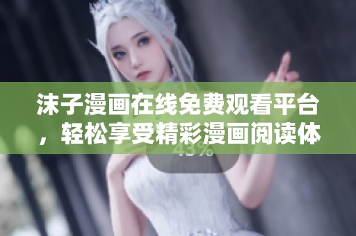沫子漫畫(huà)在線免費(fèi)觀看平臺(tái)，輕松享受精彩漫畫(huà)閱讀體驗(yàn)