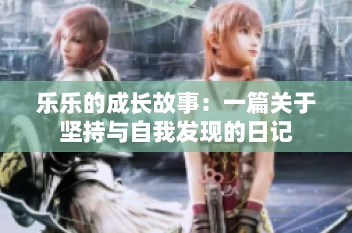 樂樂的成長故事：一篇關(guān)于堅(jiān)持與自我發(fā)現(xiàn)的日記