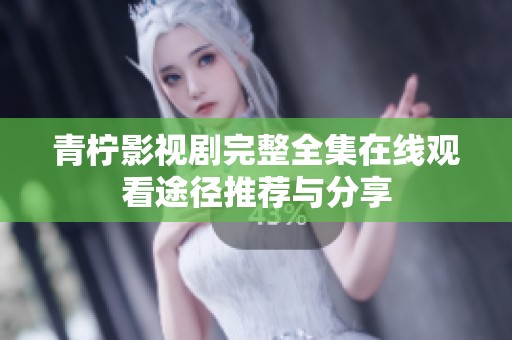 青檸影視劇完整全集在線觀看途徑推薦與分享