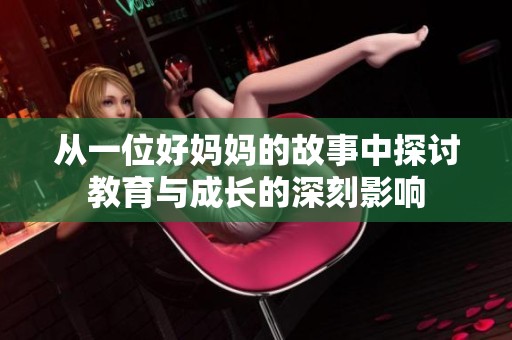 從一位好媽媽的故事中探討教育與成長的深刻影響