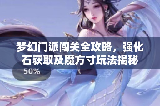 夢幻門派闖關(guān)全攻略，強化石獲取及魔方寸玩法揭秘