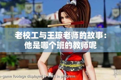 老校工與王瓊老師的故事：他是哪個班的教師呢