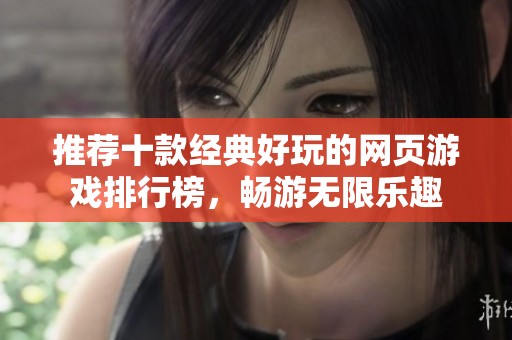 推薦十款經(jīng)典好玩的網(wǎng)頁游戲排行榜，暢游無限樂趣