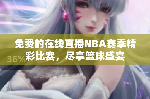 免費(fèi)的在線直播NBA賽季精彩比賽，盡享籃球盛宴