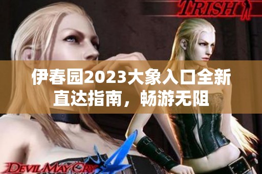 伊春園2023大象入口全新直達指南，暢游無阻