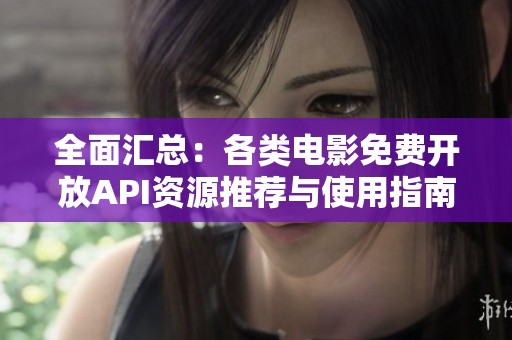 全面匯總：各類電影免費(fèi)開(kāi)放API資源推薦與使用指南