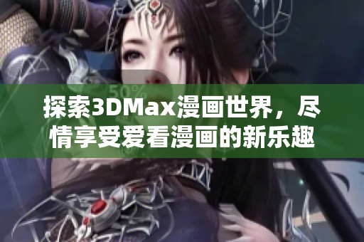 探索3DMax漫畫世界，盡情享受愛看漫畫的新樂趣