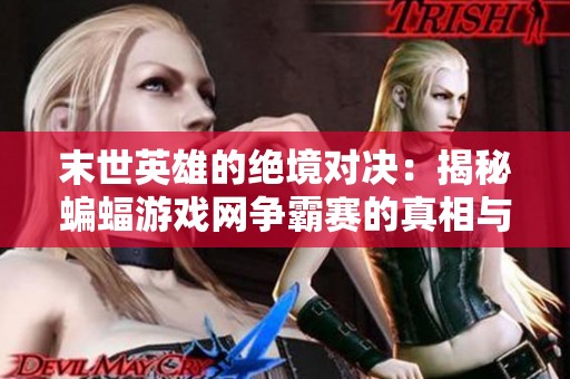 末世英雄的絕境對決：揭秘蝙蝠游戲網(wǎng)爭霸賽的真相與挑戰(zhàn)