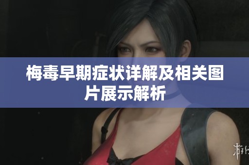 梅毒早期癥狀詳解及相關(guān)圖片展示解析