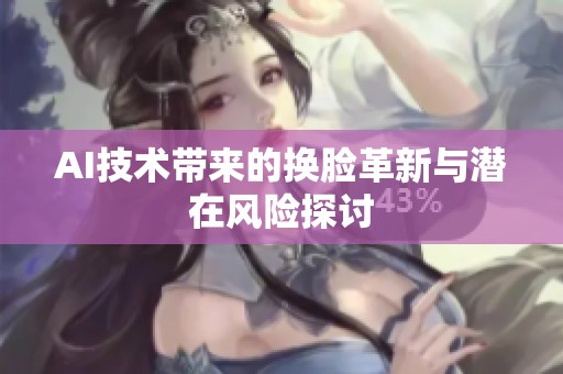 AI技術(shù)帶來的換臉革新與潛在風(fēng)險探討