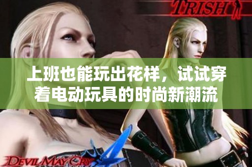 上班也能玩出花樣，試試穿著電動(dòng)玩具的時(shí)尚新潮流