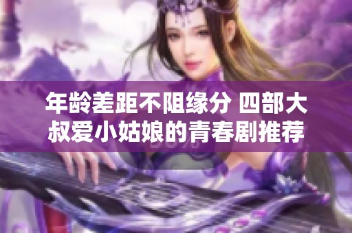 年齡差距不阻緣分 四部大叔愛小姑娘的青春劇推薦
