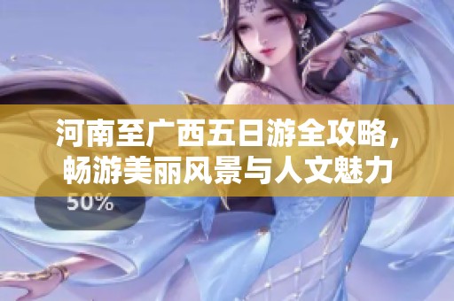 河南至廣西五日游全攻略，暢游美麗風景與人文魅力