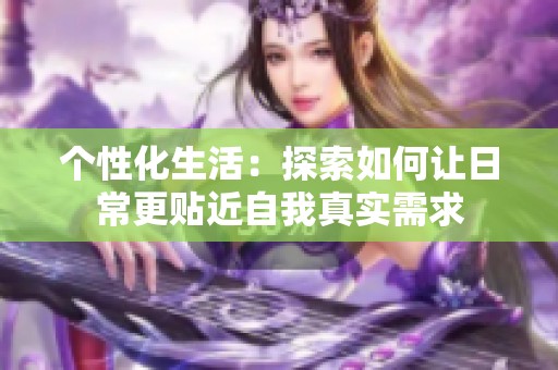 個性化生活：探索如何讓日常更貼近自我真實需求