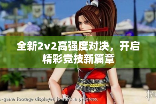 全新2v2高強(qiáng)度對決，開啟精彩競技新篇章