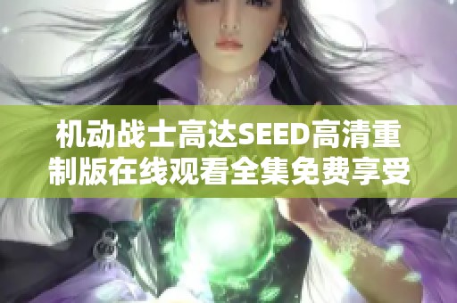 機(jī)動(dòng)戰(zhàn)士高達(dá)SEED高清重制版在線觀看全集免費(fèi)享受48集精彩大結(jié)局 機(jī)動(dòng)戰(zhàn)士高達(dá)SEED高清重制版在線觀看全集免費(fèi)享受48集精彩大結(jié)局