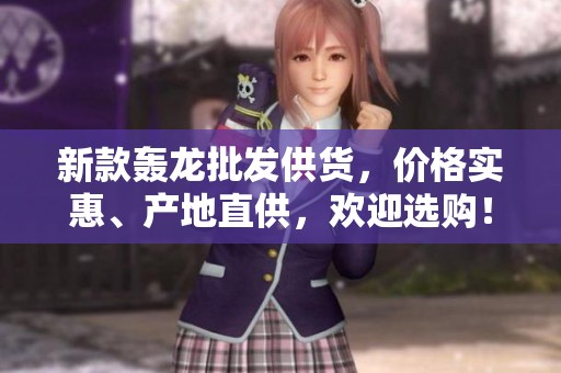 新款轟龍批發(fā)供貨，價格實惠、產地直供，歡迎選購！