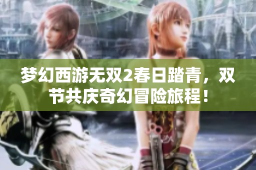 夢幻西游無雙2春日踏青，雙節(jié)共慶奇幻冒險旅程！
