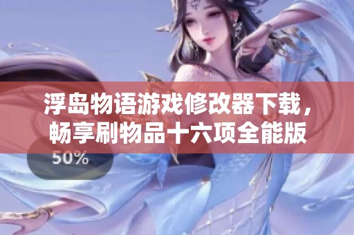 浮島物語游戲修改器下載，暢享刷物品十六項(xiàng)全能版