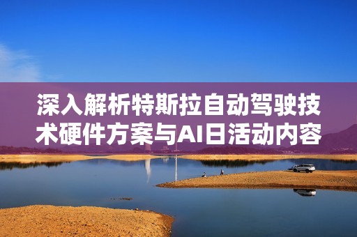 深入解析特斯拉自動(dòng)駕駛技術(shù)硬件方案與AI日活動(dòng)內(nèi)容 深入解析特斯拉自動(dòng)駕駛技術(shù)硬件方案與AI日活動(dòng)內(nèi)容