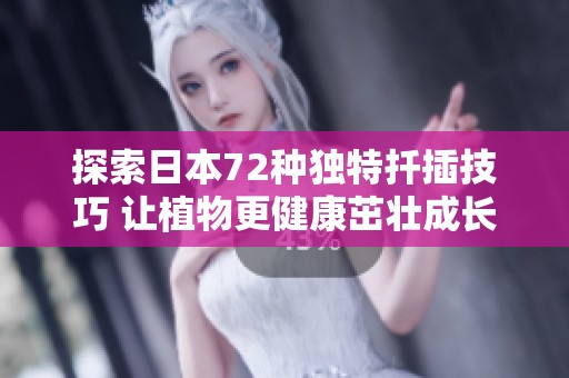 探索日本72種獨(dú)特扦插技巧 讓植物更健康茁壯成長(zhǎng)