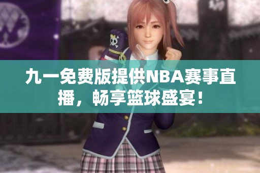 九一免費(fèi)版提供NBA賽事直播，暢享籃球盛宴！