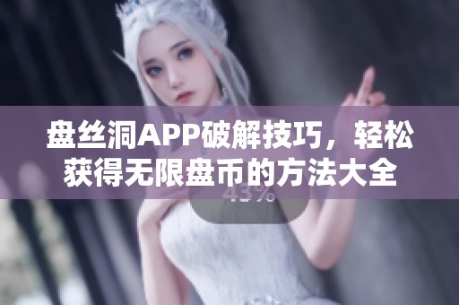 盤絲洞APP破解技巧，輕松獲得無限盤幣的方法大全