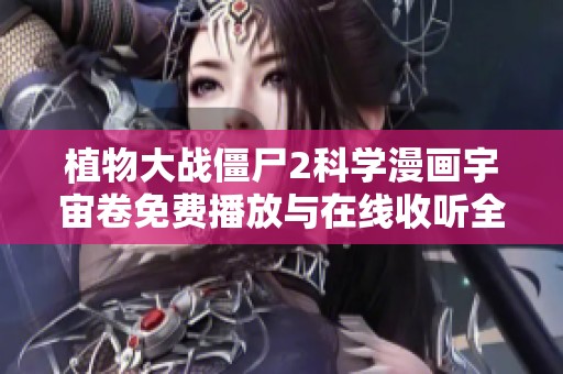 植物大戰(zhàn)僵尸2科學(xué)漫畫(huà)宇宙卷免費(fèi)播放與在線(xiàn)收聽(tīng)全攻略