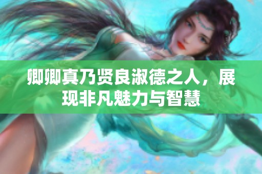 卿卿真乃賢良淑德之人，展現(xiàn)非凡魅力與智慧