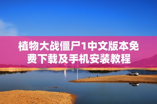 植物大戰(zhàn)僵尸1中文版本免費下載及手機(jī)安裝教程