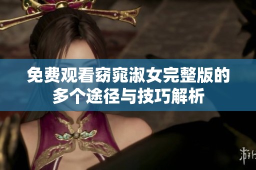 免費(fèi)觀看窈窕淑女完整版的多個(gè)途徑與技巧解析