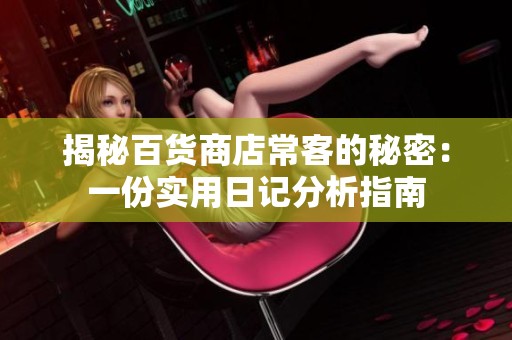 揭秘百貨商店?？偷拿孛埽阂环輰?shí)用日記分析指南