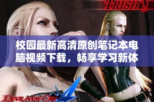 校園最新高清原創(chuàng)筆記本電腦視頻下載，暢享學(xué)習(xí)新體驗(yàn)