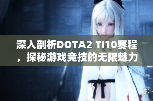 深入剖析DOTA2 TI10賽程，探秘游戲競技的無限魅力