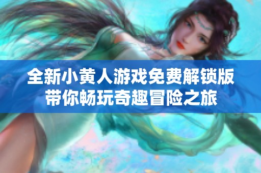 全新小黃人游戲免費解鎖版帶你暢玩奇趣冒險之旅