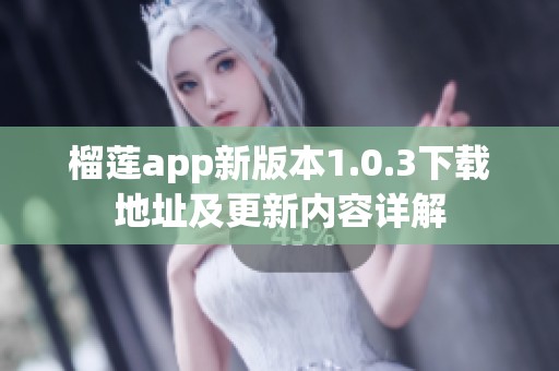榴蓮app新版本1.0.3下載地址及更新內(nèi)容詳解