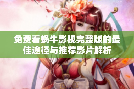 免費(fèi)看蝸牛影視完整版的最佳途徑與推薦影片解析