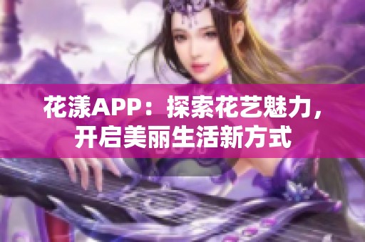 花漾APP：探索花藝魅力，開啟美麗生活新方式