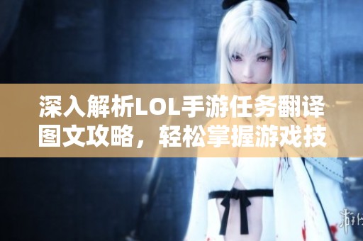 深入解析LOL手游任務(wù)翻譯圖文攻略，輕松掌握游戲技巧