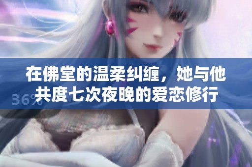 在佛堂的溫柔糾纏，她與他共度七次夜晚的愛戀修行
