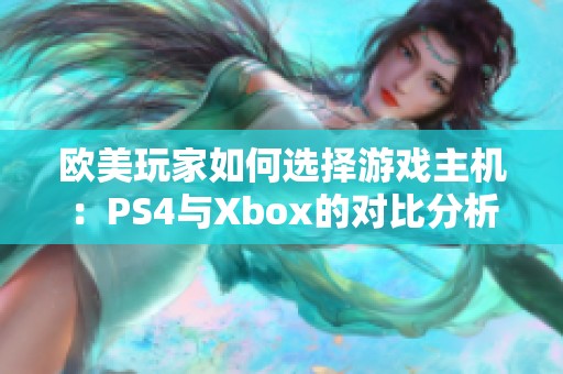 歐美玩家如何選擇游戲主機：PS4與Xbox的對比分析