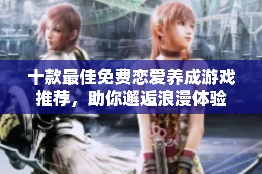 十款最佳免費(fèi)戀愛養(yǎng)成游戲推薦，助你邂逅浪漫體驗