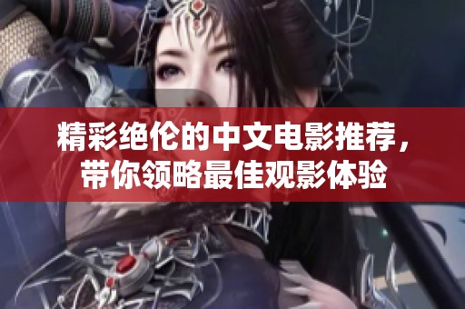 精彩絕倫的中文電影推薦，帶你領(lǐng)略最佳觀影體驗