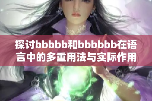 探討bbbbb和bbbbbb在語言中的多重用法與實(shí)際作用