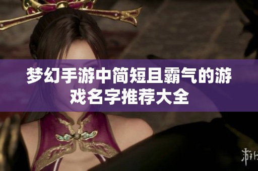 夢幻手游中簡短且霸氣的游戲名字推薦大全