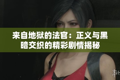 來自地獄的法官：正義與黑暗交織的精彩劇情揭秘