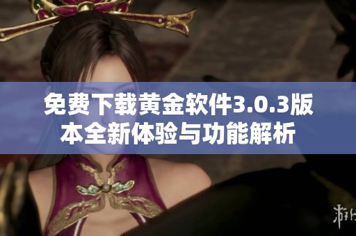 免費(fèi)下載黃金軟件3.0.3版本全新體驗(yàn)與功能解析