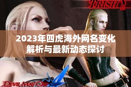 2023年四虎海外網(wǎng)名變化解析與最新動態(tài)探討