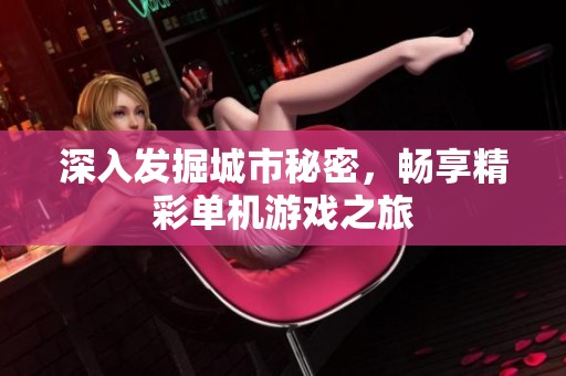深入發(fā)掘城市秘密，暢享精彩單機(jī)游戲之旅