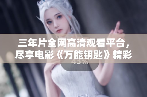三年片全網(wǎng)高清觀看平臺(tái)，盡享電影《萬能鑰匙》精彩內(nèi)容